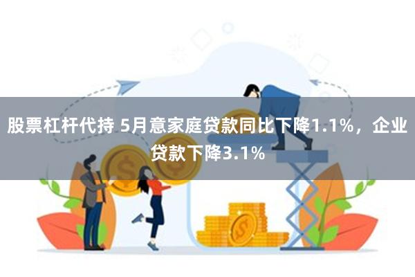 股票杠杆代持 5月意家庭贷款同比下降1.1%，企业贷款下降3.1%