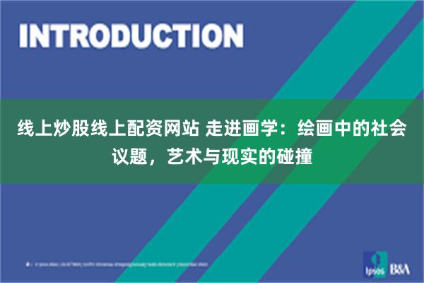 线上炒股线上配资网站 走进画学：绘画中的社会议题，艺术与现实的碰撞